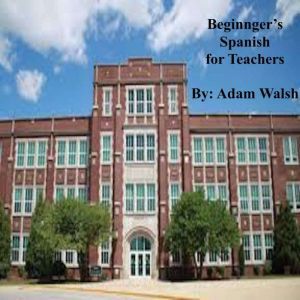 Beginners Spanish for Teachers, Adam Walsh