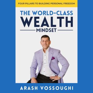 The World Class Wealth Mindset, Arash Vossoughi