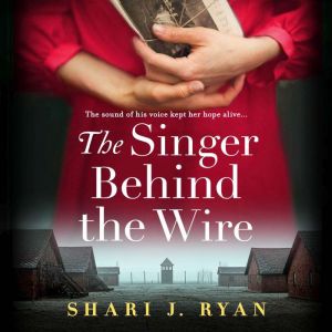 Singer Behind the Wire, The: Completely heartbreaking and page-turning World War Two fiction