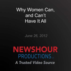 Why Women Can, and Cant Have It All, PBS NewsHour