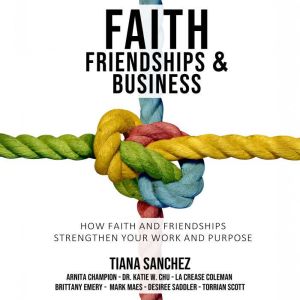 Faith, Friendships, and Business: How Faith and Friendships Strengthen Your Work and Purpose