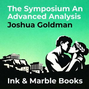 The Symposium An Advanced Analysis, Joshua Goldman