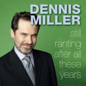 Still Ranting After All These Years, Dennis Miller