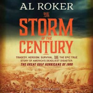 The Storm of the Century: Tragedy, Heroism, Survival, and the Epic True Story of America's Deadliest Natural Disaster: The Great Gulf Hurricane of 1900, Al Roker
