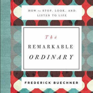The Remarkable Ordinary, Frederick Buechner