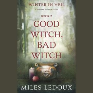 Good Witch, Bad Witch Winter in Veil..., Miles Ledoux
