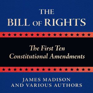 The Bill of Rights The First Ten Con..., James Madison and Various Authors