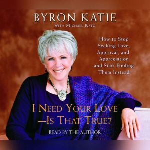 I Need Your Love  Is That True?, Byron Katie