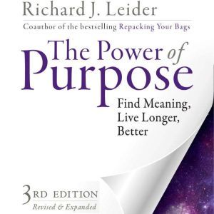 The Power of Purpose: Find Meaning, Live Longer, Better, Richard J. Leider