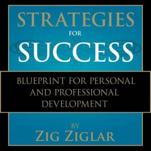 Strategies for Success: Zig Ziglar's Blueprint for Personal and Professional Development, Zig Ziglar