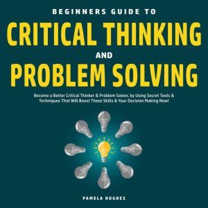 Beginners Guide to Critical Thinking ..., Pamela Hughes