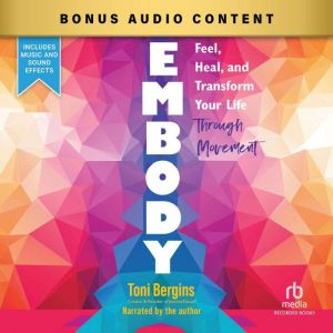 Embody: Feel, Heal, and Transform Your Life Through Movement
