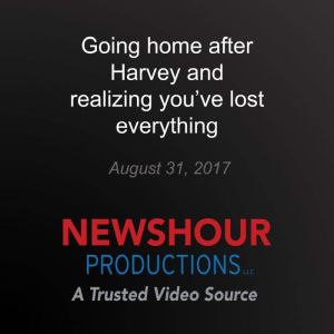 Going home after Harvey and realizing..., PBS NewsHour