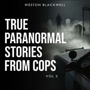 True Paranormal Stories From Cops, Weston Blackwell