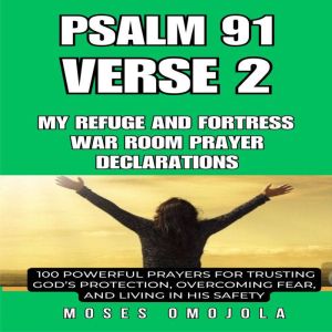 Psalm 91 Verse 2  My Refuge and Fortress war room prayer declarations: 100 Powerful Prayers for Trusting Gods Protection, Over