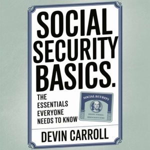 Social Security Basics: The Essentials Everyone Needs to Know