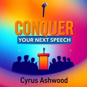 CONQUER Your Next Speech: Secrets to Speaking Like the Best: "Master your speaking with our dynamic audio lessons for captivat