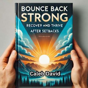 Bounce Back Strong: Recover and Thrive After Setbacks