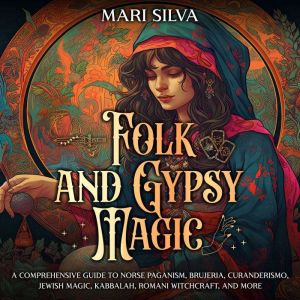 Folk and Gypsy Magic A Comprehensive..., Mari Silva