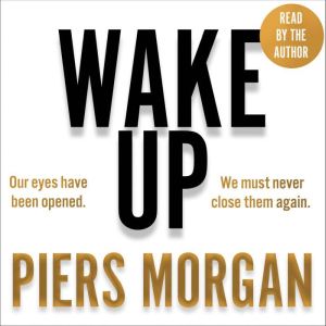 Wake Up Why the world has gone nuts, Piers Morgan