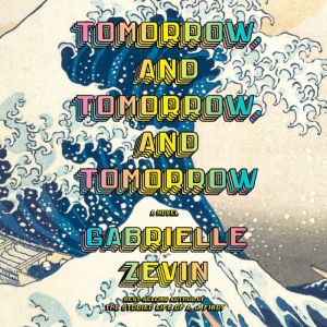 Tomorrow, and Tomorrow, and Tomorrow: A novel, Gabrielle Zevin