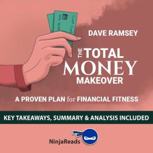 Summary of The Total Money Makeover: A Proven Plan for Financial Fitness by Dave Ramsey: Key Takeaways, Summary & Analysis Included, Ninja Reads
