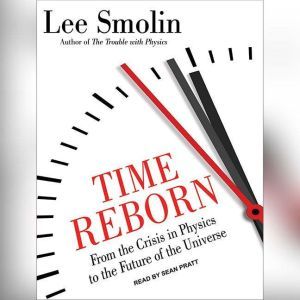 Time Reborn From the Crisis in Physics to the Future of the Universe, Lee Smolin