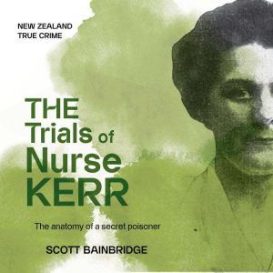 The Trials of Nurse Kerr: The anatomy of a secret poisoner