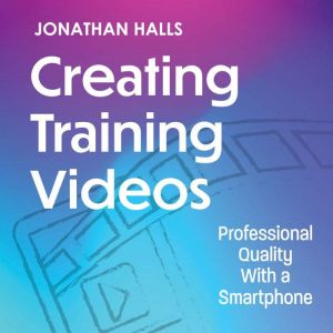 Creating Training Videos: Professional Quality With a Smartphone