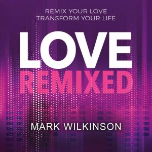 Love Remixed: Remix your love, transform your life