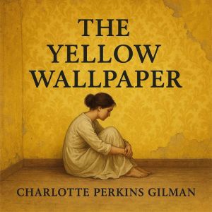 The Yellow Wallpaper, Charlotte Perkins Gilman