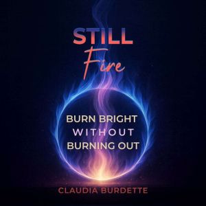 Still Fire: Burn Bright Without Burning Out
