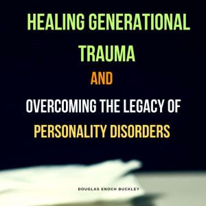 Healing Generational Trauma and Overc..., Douglas Enoch Buckley