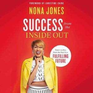 Success from the Inside Out Power to Rise from the Past to a Fulfilling Future, Nona Jones