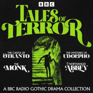 Tales of Terror: A BBC Radio Gothic Drama Collection: The Castle of Otranto, The Monk, The Mysteries of Udolpho & Northanger A