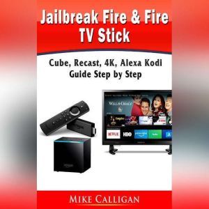Jailbreak Fire  Fire TV Stick, Cube,..., Mike Calligan