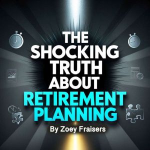 The Shocking Truth about Retirement Planning