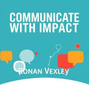 Communicate with Impact: Secrets to Making Every Word Count: "Elevate your communication skills! Discover impactful audio less