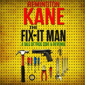 The Fixit Man A Tale of True Love a..., Remington Kane