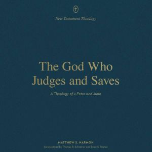 The God Who Judges and Saves: A Theology of 2 Peter and Jude