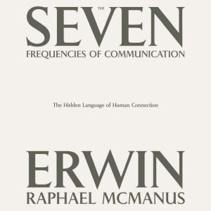 The Seven Frequencies of Communication: The Hidden Language of Human Connection