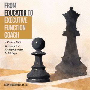 From Educator to Executive Function C..., Sean McCormick, M. Ed.