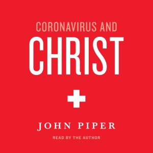 Coronavirus and Christ, John Piper