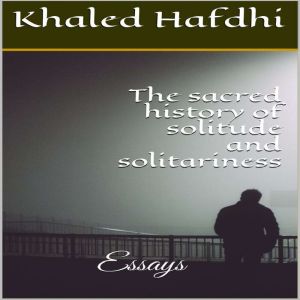 The sacred history of solitude and so..., Khaled Hafdhi