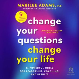 Change Your Questions, Change Your Li..., Marilee Adams, PhD