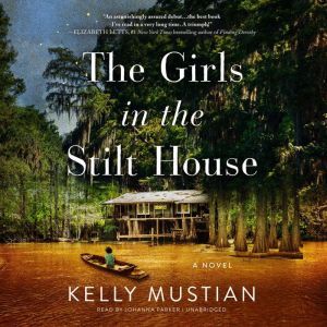 The Girls in the Stilt House A Novel, Kelly Mustian