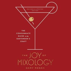 Joy of Mixology, The: The Consummate Guide to the Bartender's Craft, Revised and Update Edition