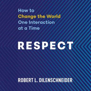 Respect: How to Change the World One Interaction at a Time