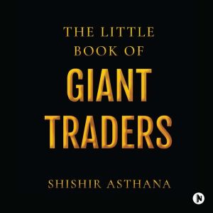 The Little Book of Giant Traders, Shishir Asthana