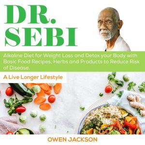 DR. SEBI: Alkaline Diet for Weight Loss and Detox your Body with Basic Food Recipes, Herbs and Products to Reduce Risk of Dise
